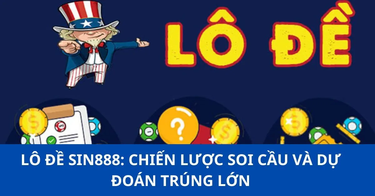 Lô Đề Sin888: Chiến Lược Soi Cầu và Dự Đoán Trúng Lớn