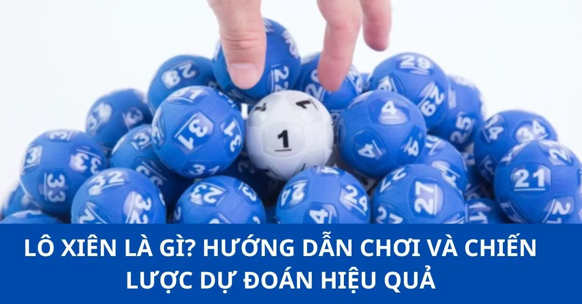 Lô Xiên là gì? Hướng Dẫn Chơi và Chiến Lược Dự Đoán Hiệu Quả