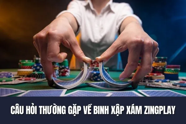 Câu hỏi thường gặp về Binh xập xám ZingPlay