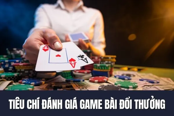 Tiêu chí đánh giá Game bài đổi thưởng